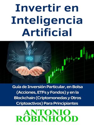 cover image of Invertir en Inteligencia Artificial  Guía de Inversión Particular, en Bolsa (Acciones, ETFs y Fondos) y en la Blockchain (Criptomonedas y Otros Criptoactivos) Para Principiantes